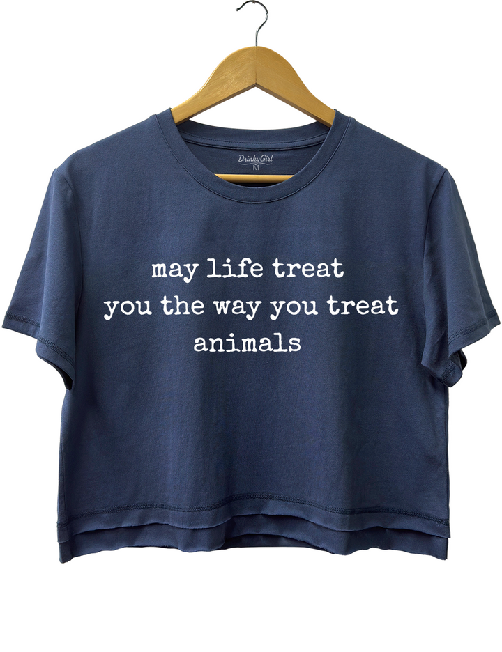 May Life Treat You the Way You Treat Animals  Crop Top