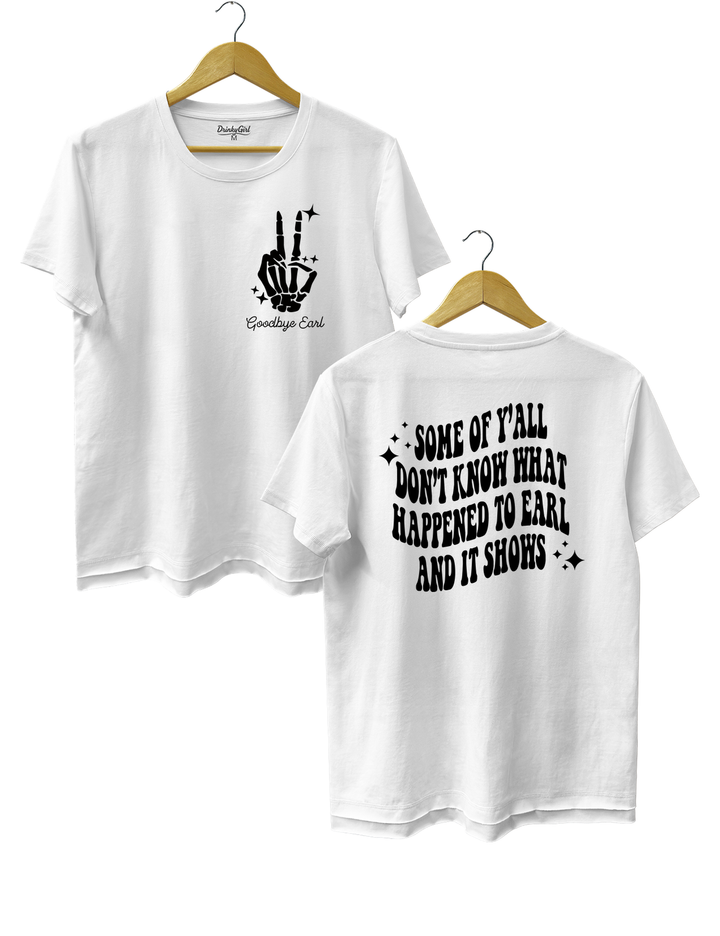 Some Of Yall Dont Know What Happened To Earl And It Shows The Chicks Tee - White
