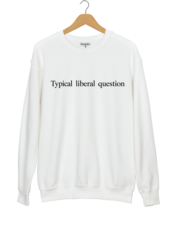 Typical Liberal Question Sweatshirt - White