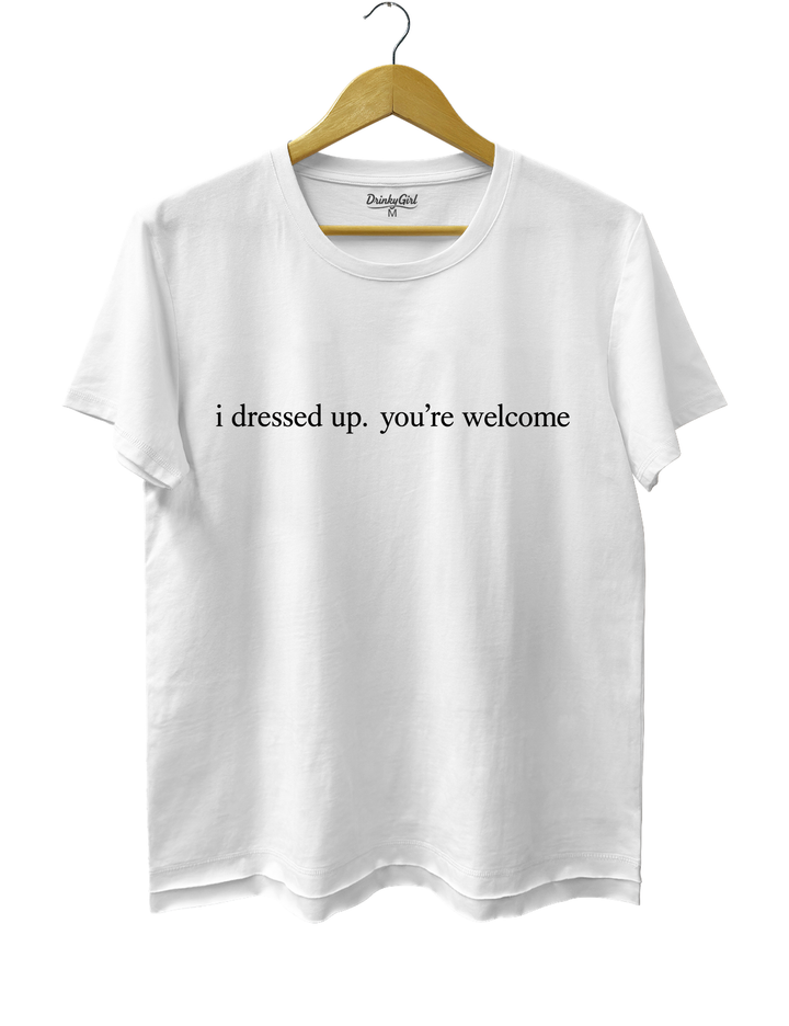 I Dressed Up. You&