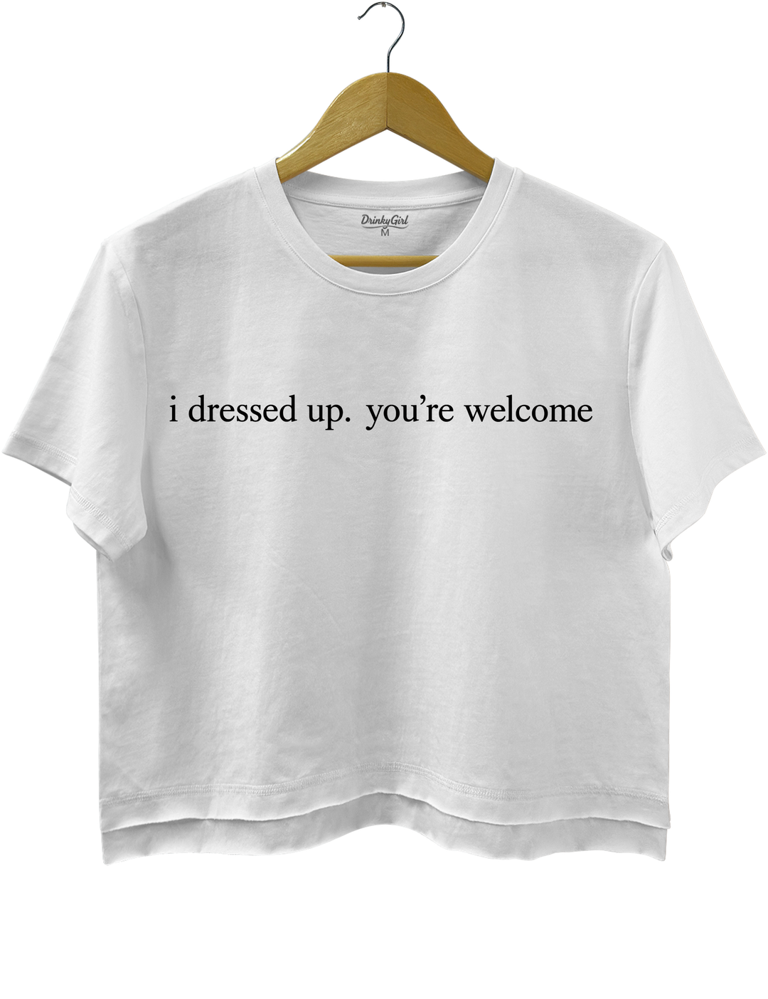 I Dressed Up. You&