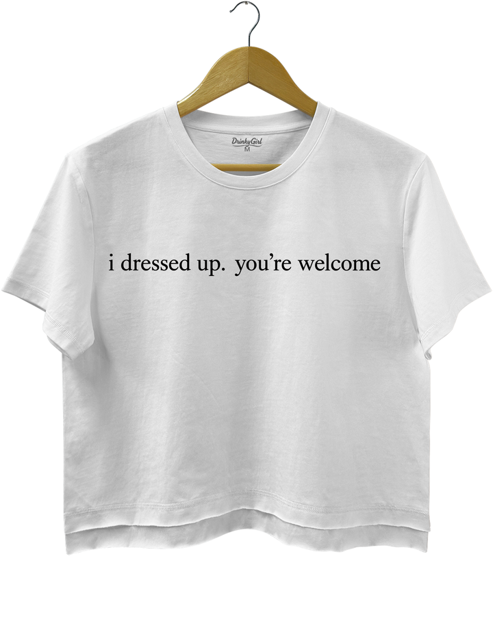 I Dressed Up. You&