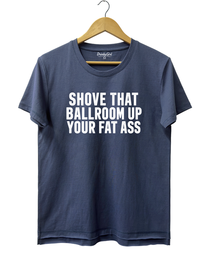 Shove That Ballroom Up Your Fat Ass Tee - Navy Blue