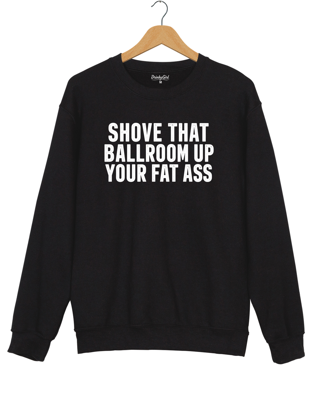 Shove That Ballroom Up Your Fat Ass Sweatshirt - Black