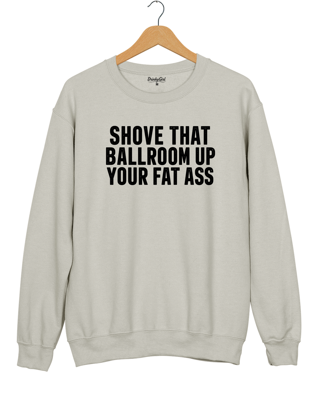 Shove That Ballroom Up Your Fat Ass Sweatshirt - Gray