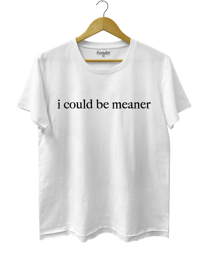 I Could Be Meaner Tee