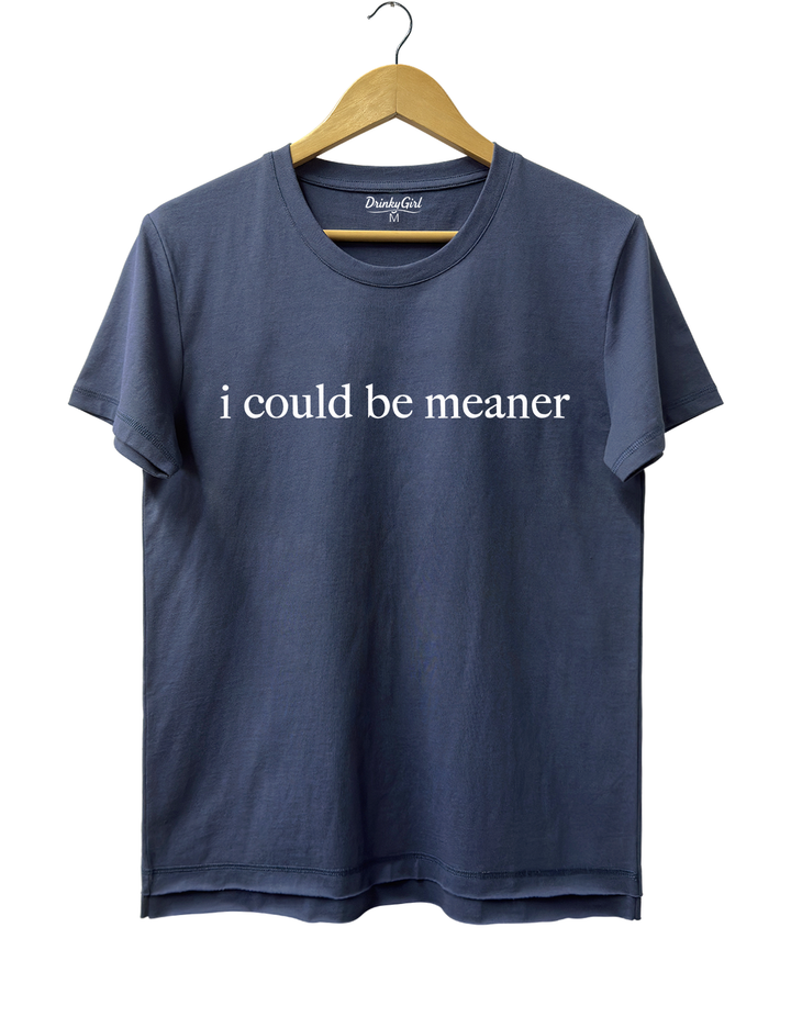 I Could Be Meaner Tee