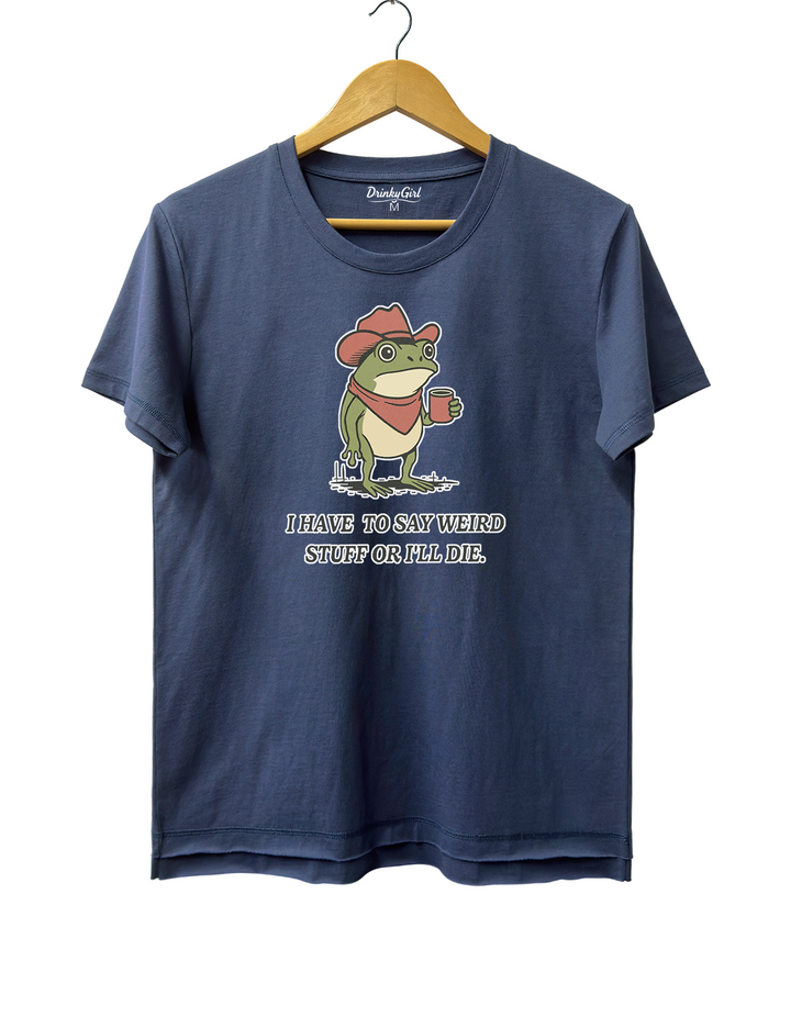 I Have To Say Weird Stuff Or l Will Die Tee