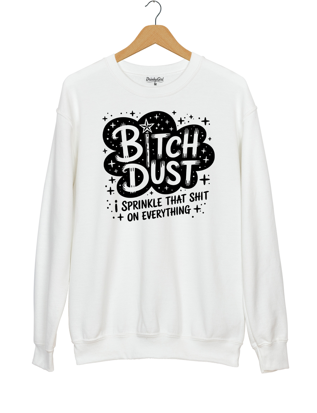Bitch Dust I Sprinkle That Shit on Everything Sweatshirt